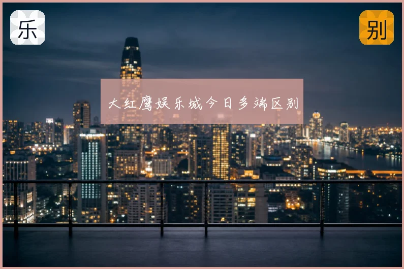 大红鹰娱乐城今日多端区别