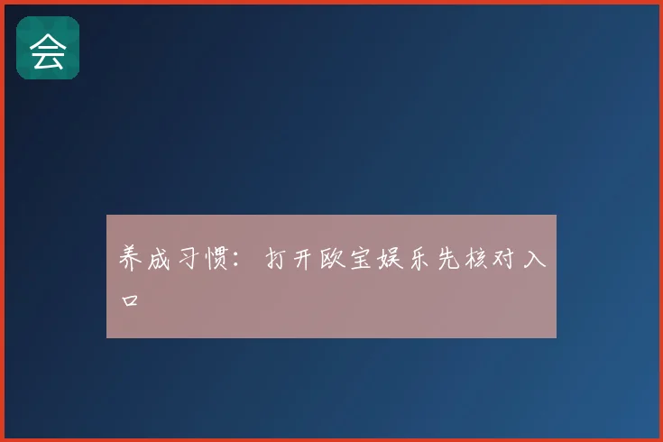 养成习惯：打开欧宝娱乐先核对入口